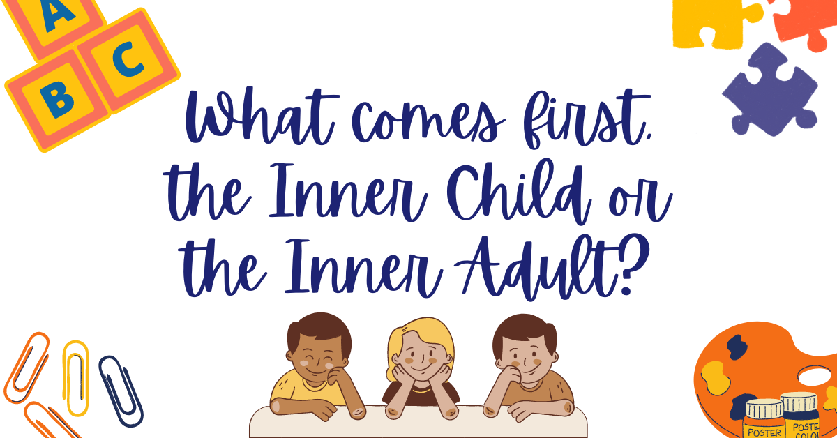 What comes first, the Inner Child or the Inner Adult_ - trauma recovery