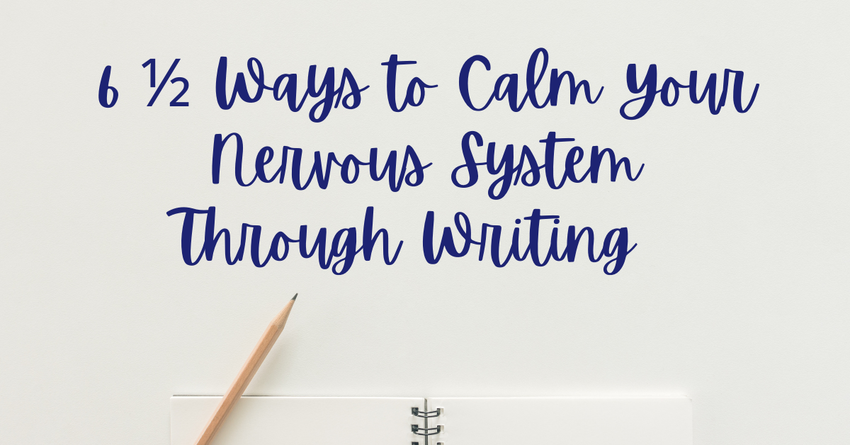 6 ½ Ways to Calm Your Nervous System Through Writing - trauma recovery
