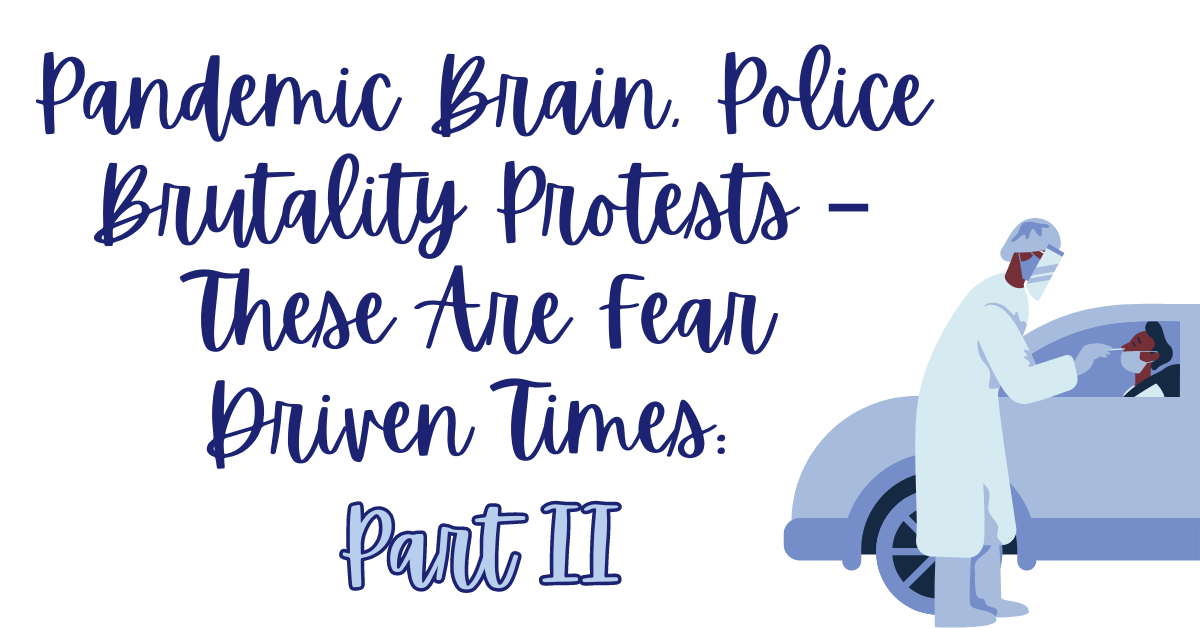 Pandemic Brain, Police Brutality Protests – These Are Fear Driven Times_ Part II - trauma recovery