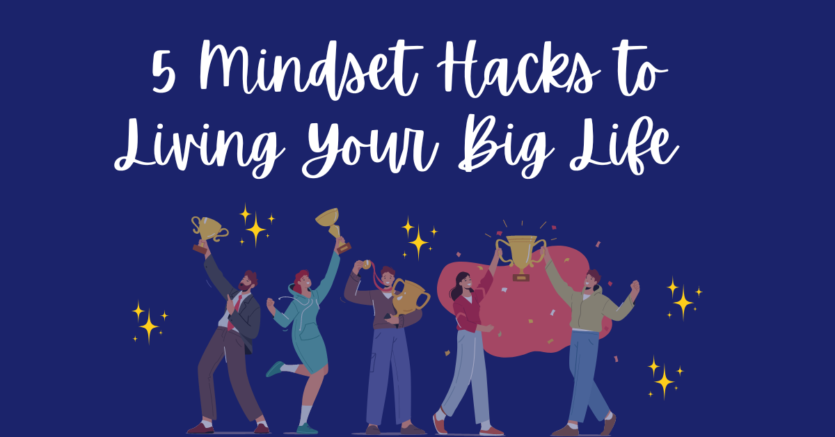 5 Mindset Hacks to Living Your Big Life - trauma recovery