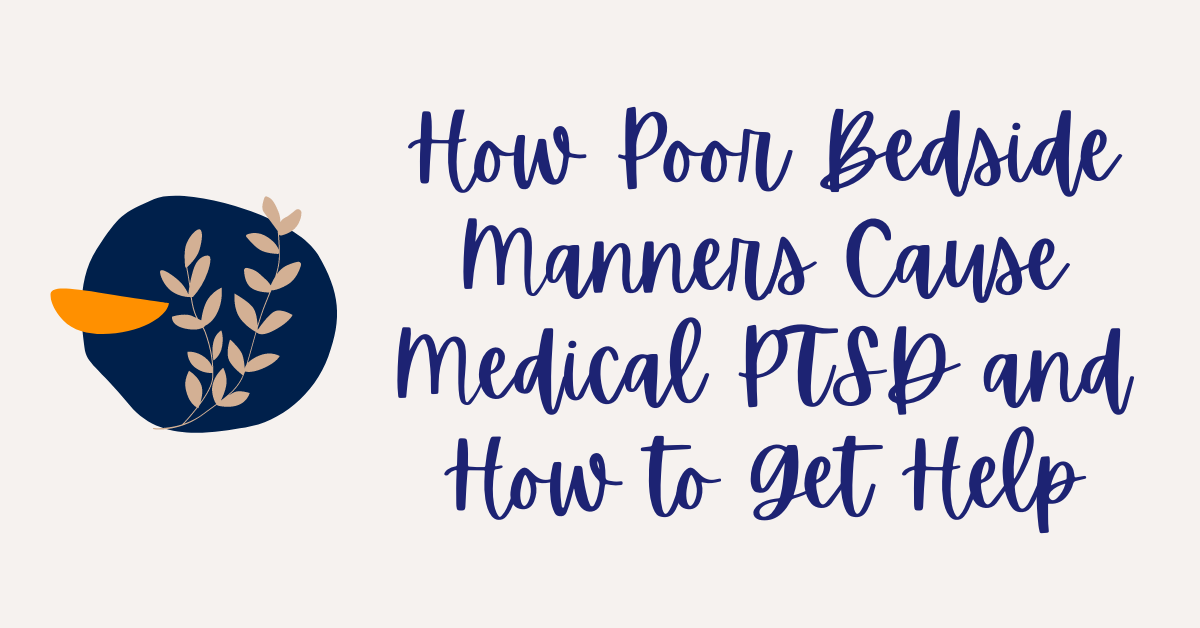 How Poor Bedside Manners Cause Medical PTSD and How to Get Help