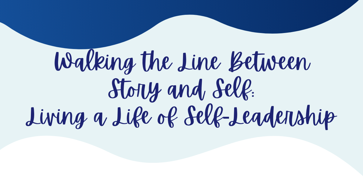 Walking the Line Between Story and Self Living a Life of Self-Leadership - trauma recovery