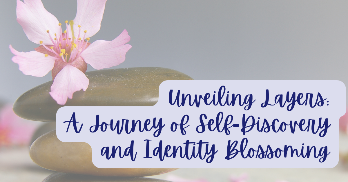 Unveiling Layers: A Journey of Self-Discovery and Identity Blossoming