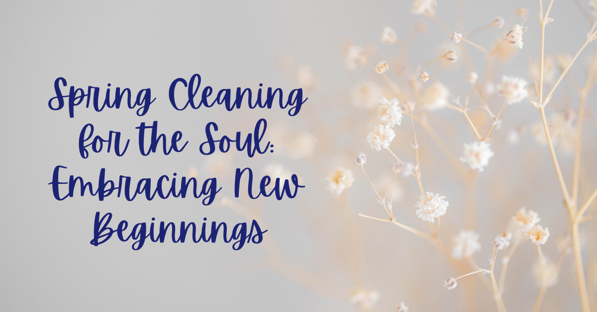 Spring Cleaning for the Soul: Embracing New Beginnings