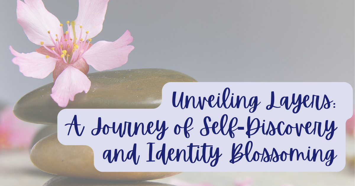 Unveiling Layers: A Journey of Self-Discovery and Identity Blossoming ...